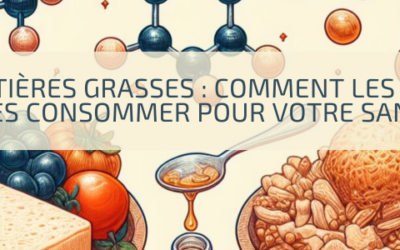 Les bienfaits des matières grasses : comment les choisir et les consommer ?