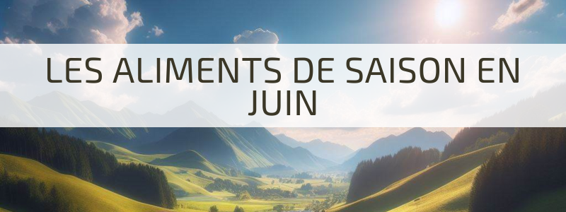 Savourez Juin : Votre Guide Ultime des Aliments Frais et de Saison